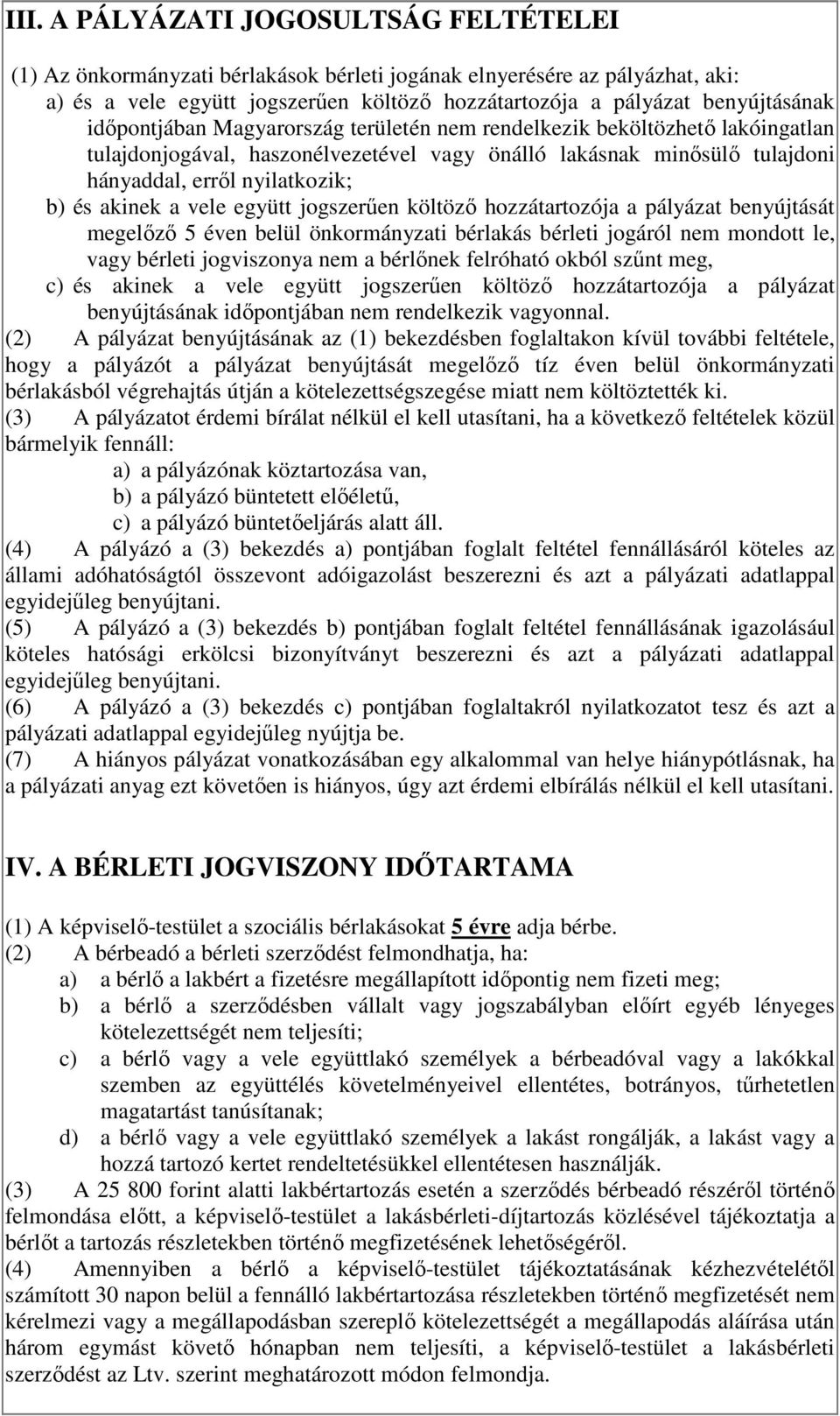 vele együtt jogszerűen költöző hozzátartozója a pályázat benyújtását megelőző 5 éven belül önkormányzati bérlakás bérleti jogáról nem mondott le, vagy bérleti jogviszonya nem a bérlőnek felróható