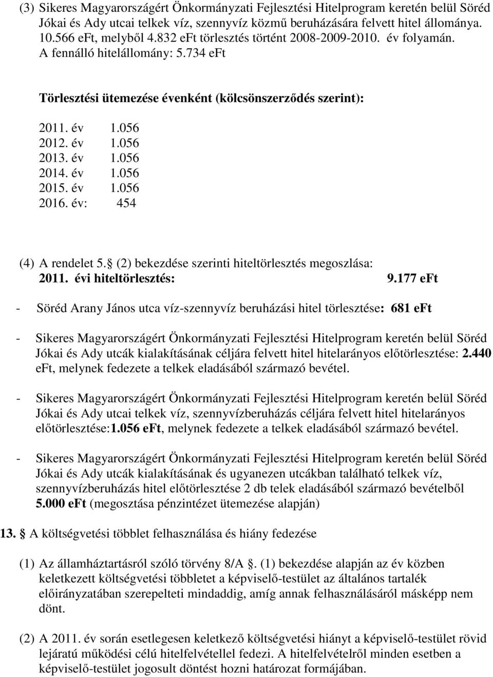 év 1.056 2015. év 1.056 2016. év: 454 (4) A rendelet 5. (2) bekezdése szerinti hiteltörlesztés megoszlása: 2011. évi hiteltörlesztés: 9.