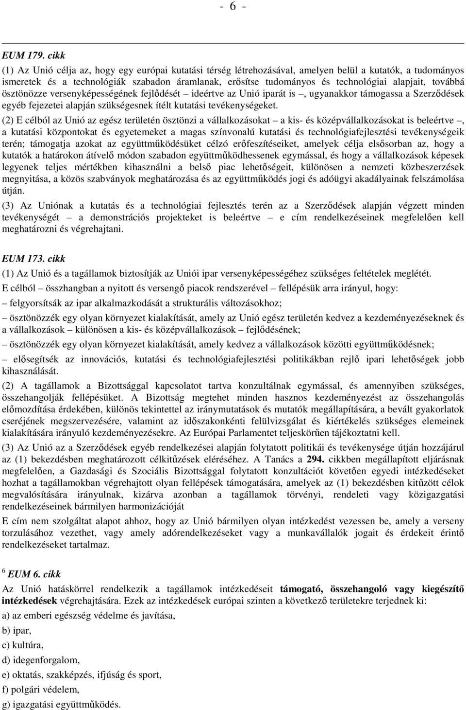 alapjait, továbbá ösztönözze versenyképességének fejlıdését ideértve az Unió iparát is, ugyanakkor támogassa a Szerzıdések egyéb fejezetei alapján szükségesnek ítélt kutatási tevékenységeket.