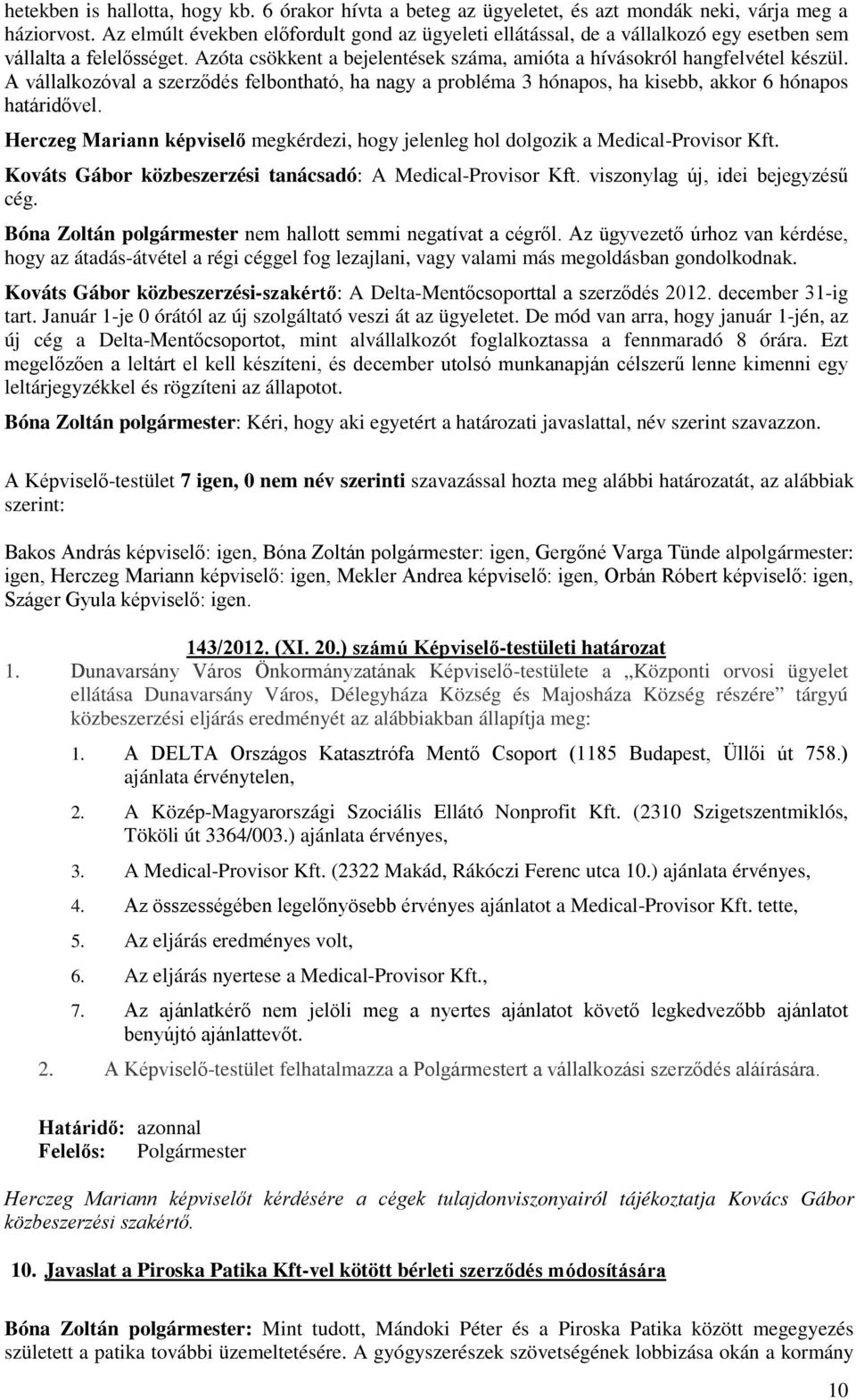 A vállalkozóval a szerződés felbontható, ha nagy a probléma 3 hónapos, ha kisebb, akkor 6 hónapos határidővel. Herczeg Mariann képviselő megkérdezi, hogy jelenleg hol dolgozik a Medical-Provisor Kft.