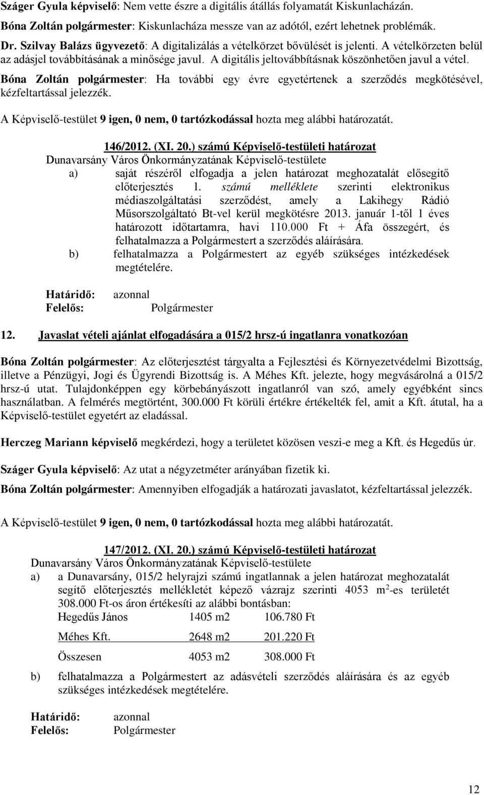 Bóna Zoltán polgármester: Ha további egy évre egyetértenek a szerződés megkötésével, kézfeltartással jelezzék. 146/2012. (XI. 20.