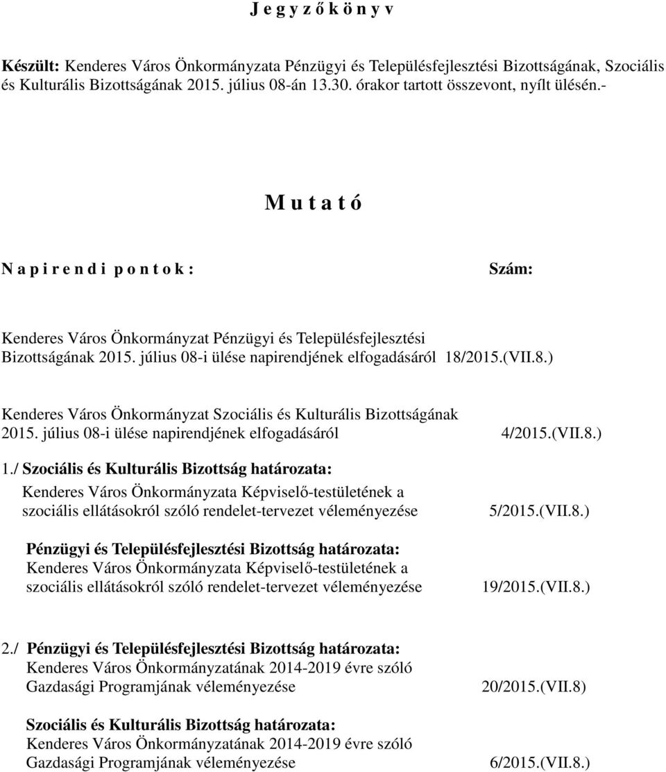 július 08-i ülése napirendjének elfogadásáról 18/2015.(VII.8.) Kenderes Város Önkormányzat Szociális és Kulturális Bizottságának 2015. július 08-i ülése napirendjének elfogadásáról 4/2015.(VII.8.) 1.