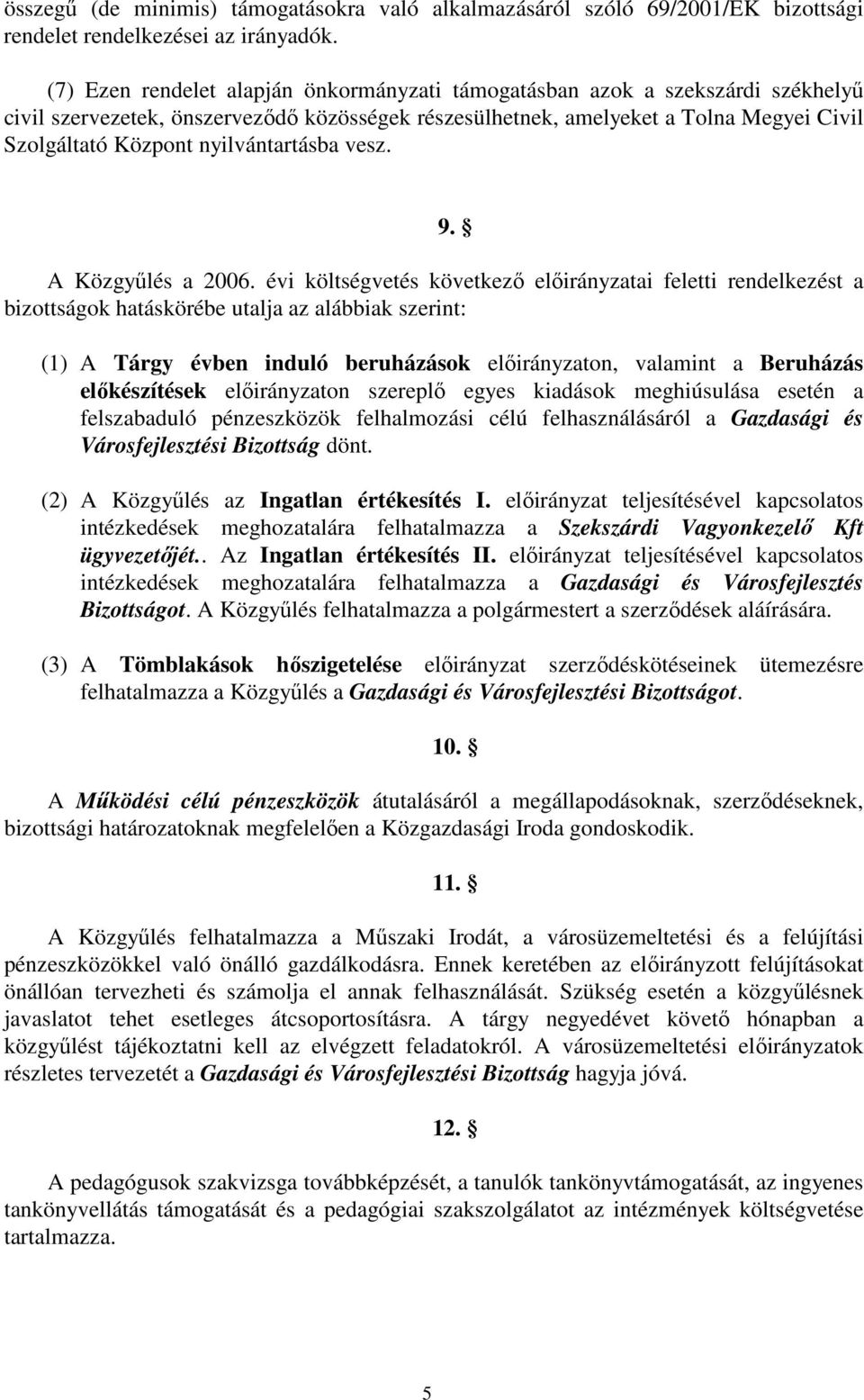 nyilvántartásba vesz. A Közgyőlés a 2006. évi költségvetés következı elıirányzatai feletti rendelkezést a bizottságok hatáskörébe utalja az alábbiak szerint: 9.