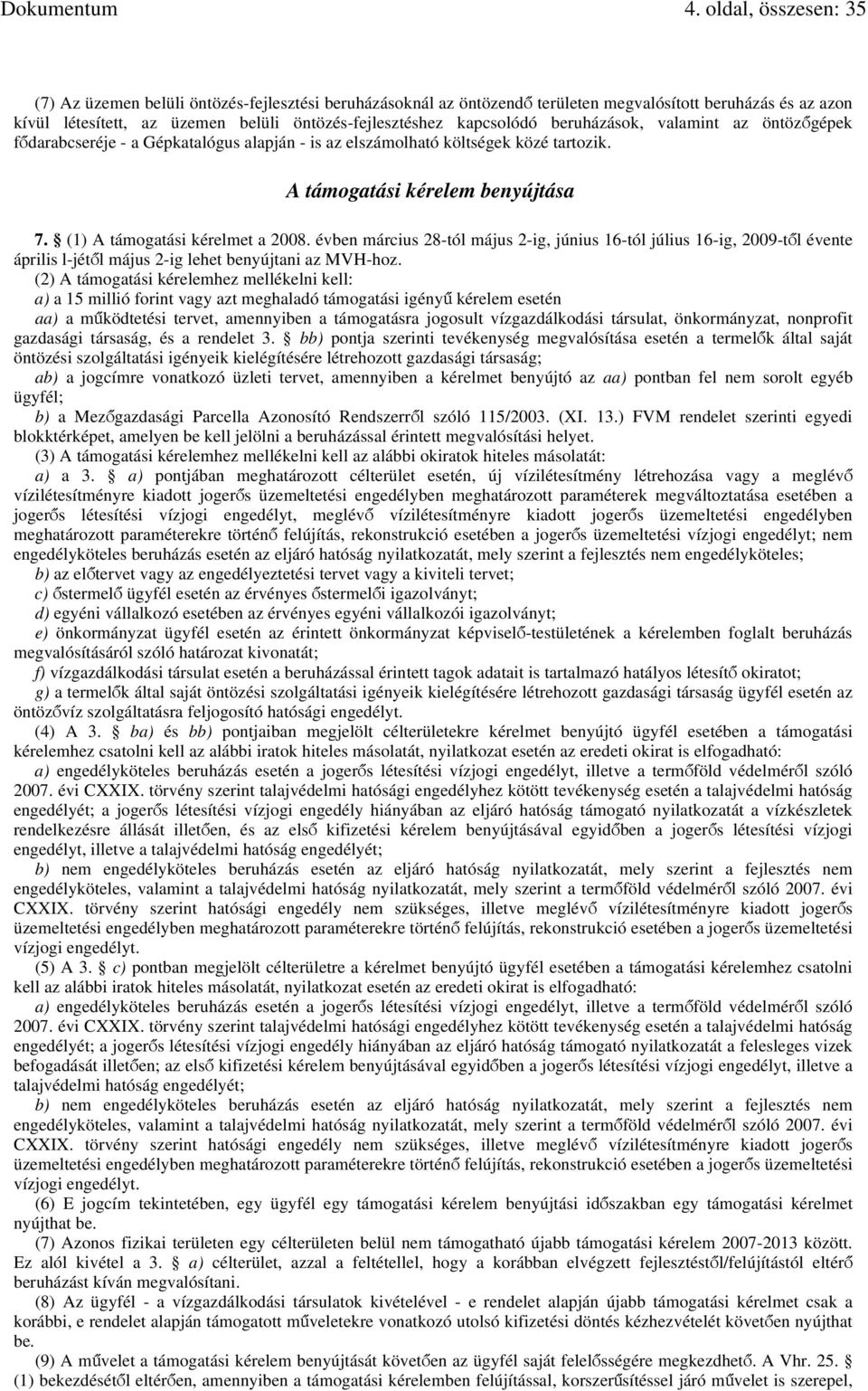 (1) A támogatási kérelmet a 2008. évben március 28-tól május 2-ig, június 16-tól július 16-ig, 2009-től évente április l-jétől május 2-ig lehet benyújtani az MVH-hoz.