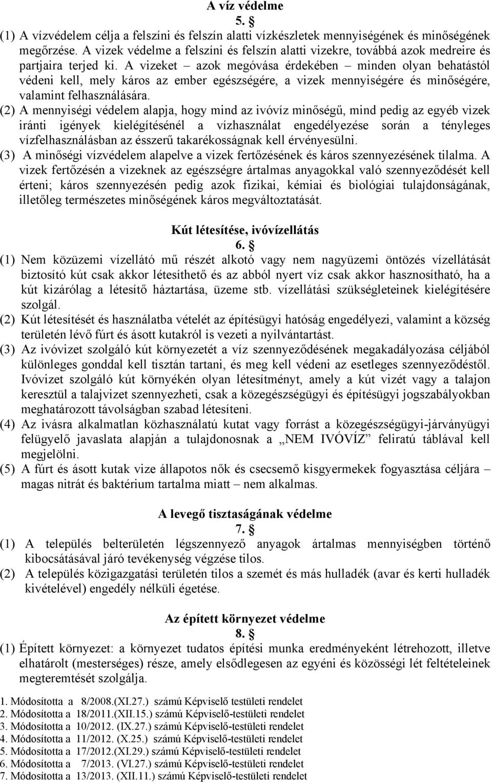 A vizeket azok megóvása érdekében minden olyan behatástól védeni kell, mely káros az ember egészségére, a vizek mennyiségére és minőségére, valamint felhasználására.