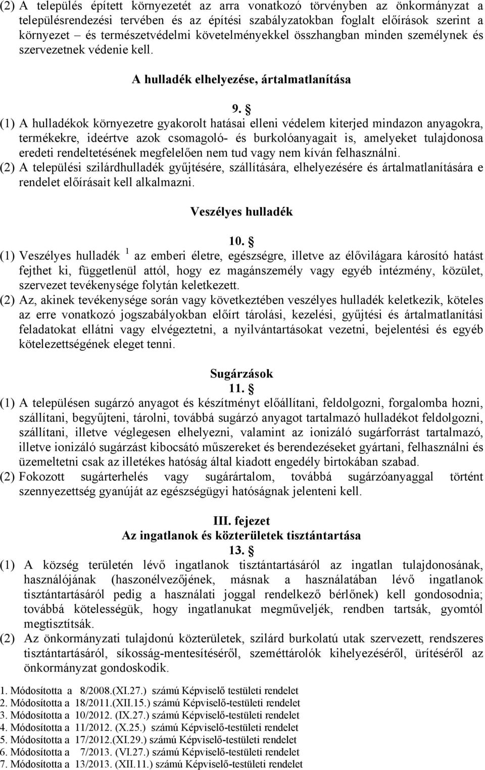 (1) A hulladékok környezetre gyakorolt hatásai elleni védelem kiterjed mindazon anyagokra, termékekre, ideértve azok csomagoló- és burkolóanyagait is, amelyeket tulajdonosa eredeti rendeltetésének