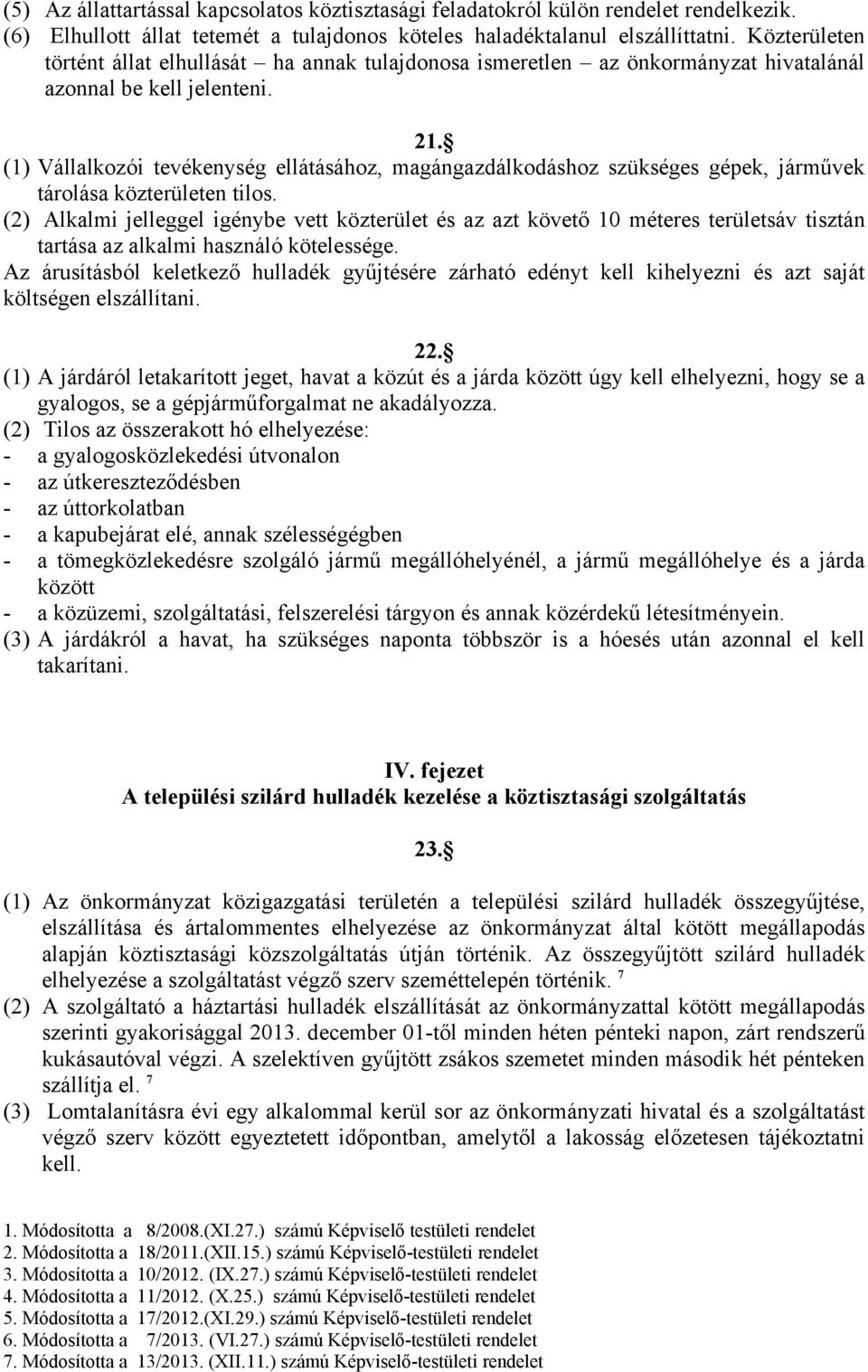 (1) Vállalkozói tevékenység ellátásához, magángazdálkodáshoz szükséges gépek, járművek tárolása közterületen tilos.