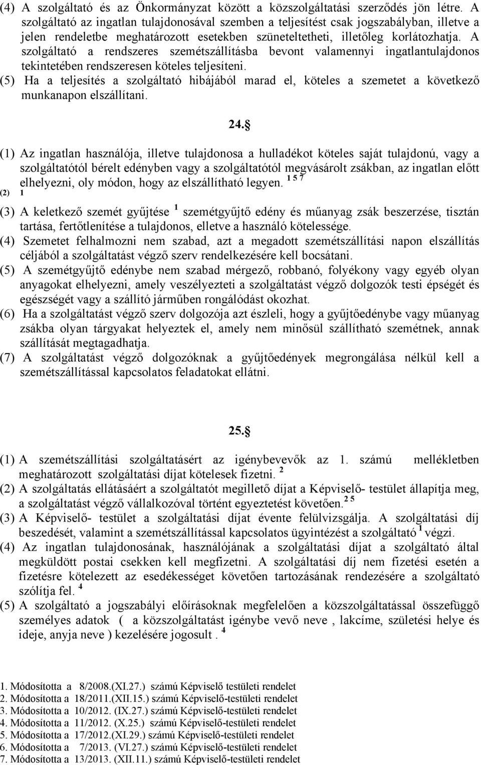 A szolgáltató a rendszeres szemétszállításba bevont valamennyi ingatlantulajdonos tekintetében rendszeresen köteles teljesíteni.