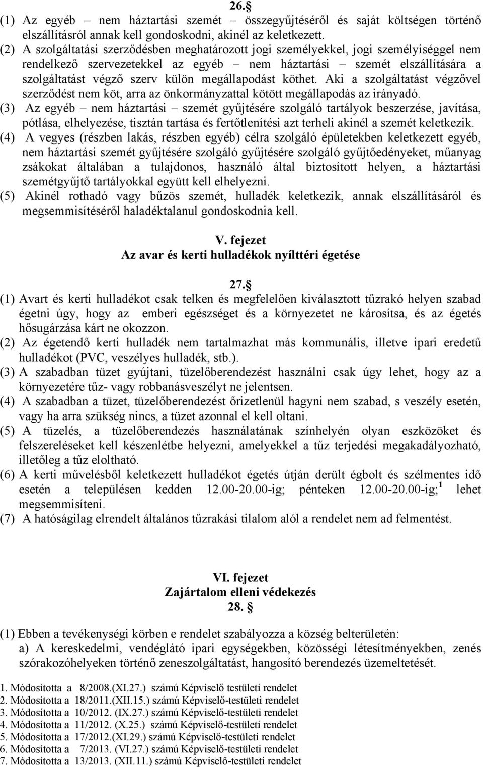 megállapodást köthet. Aki a szolgáltatást végzővel szerződést nem köt, arra az önkormányzattal kötött megállapodás az irányadó.