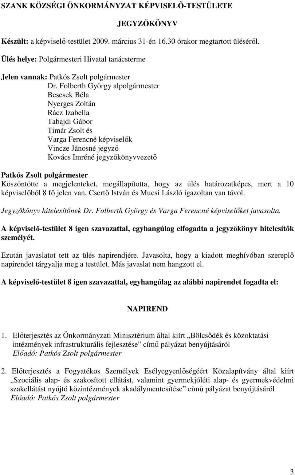 Folberth György alpolgármester Besesek Béla Nyerges Zoltán Rácz Izabella Tabajdi Gábor Timár Zsolt és Varga Ferencné képviselık Vincze Jánosné jegyzı Kovács Imréné jegyzıkönyvvezetı Köszöntötte a