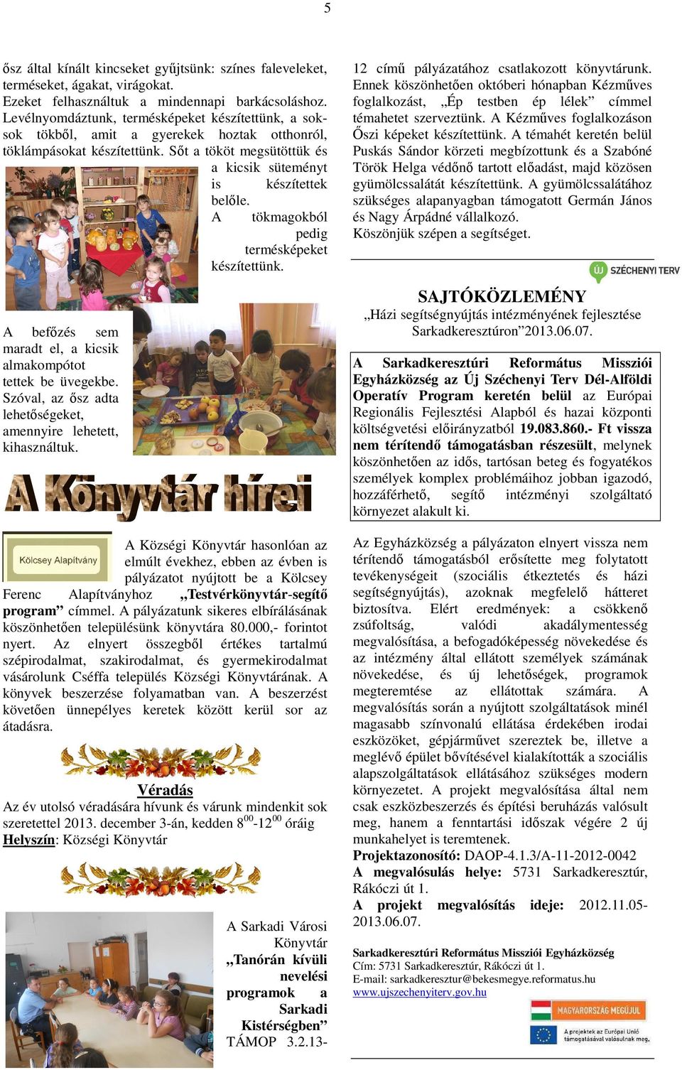 A tökmagokból pedig termésképeket készítettünk. A befőzés sem maradt el, a kicsik almakompótot tettek be üvegekbe. Szóval, az ősz adta lehetőségeket, amennyire lehetett, kihasználtuk.