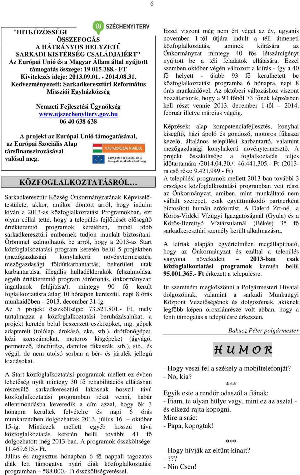 hu 06 40 638 638 A projekt az Európai Unió támogatásával, az Európai Szociális Alap társfinanszírozásával valósul meg.