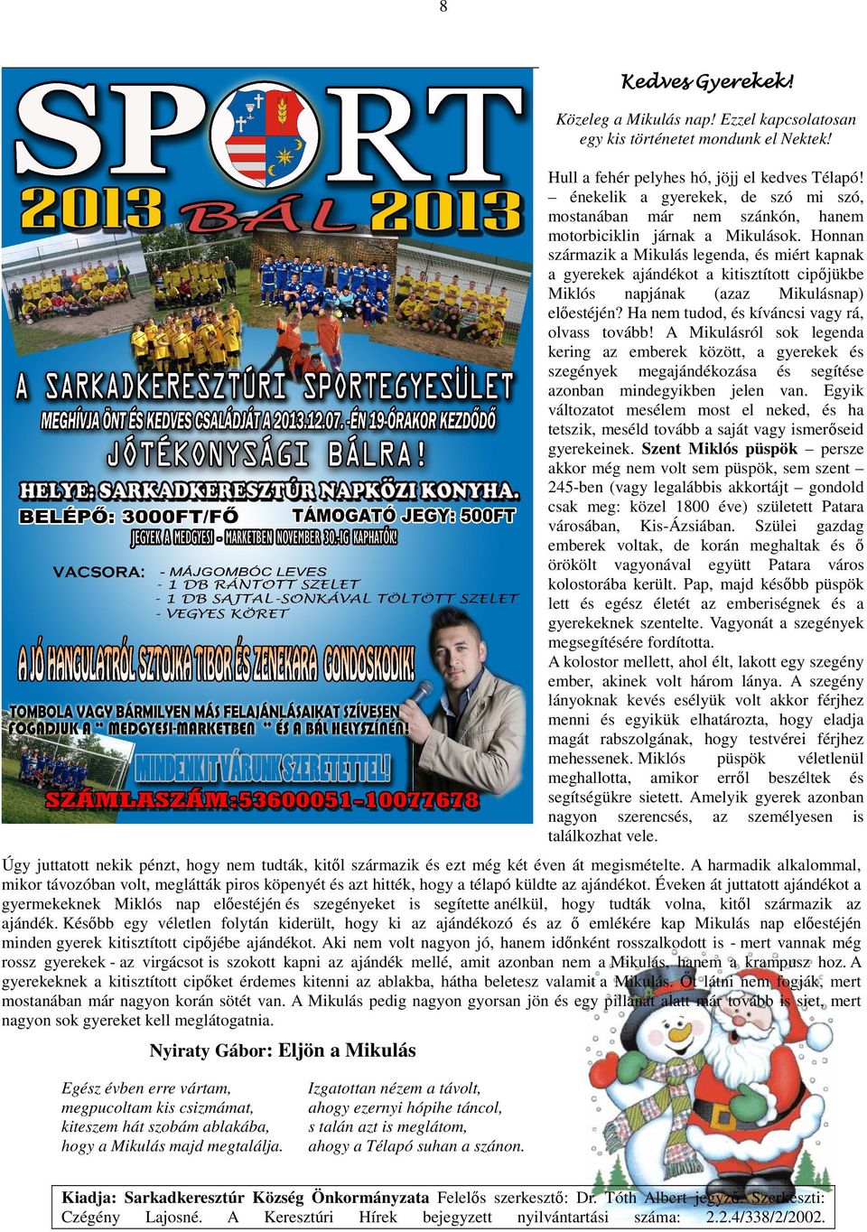Honnan származik a Mikulás legenda, és miért kapnak a gyerekek ajándékot a kitisztított cipőjükbe Miklós napjának (azaz Mikulásnap) előestéjén? Ha nem tudod, és kíváncsi vagy rá, olvass tovább!