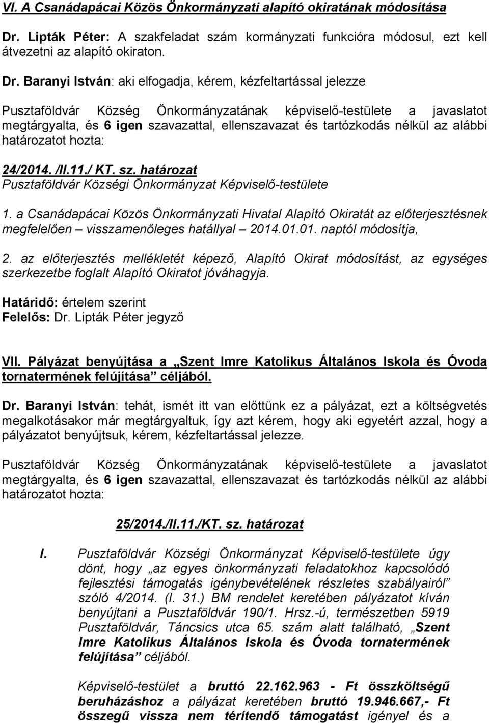 a Csanádapácai Közös Önkormányzati Hivatal Alapító Okiratát az előterjesztésnek megfelelően visszamenőleges hatállyal 2014.01.01. naptól módosítja, 2.