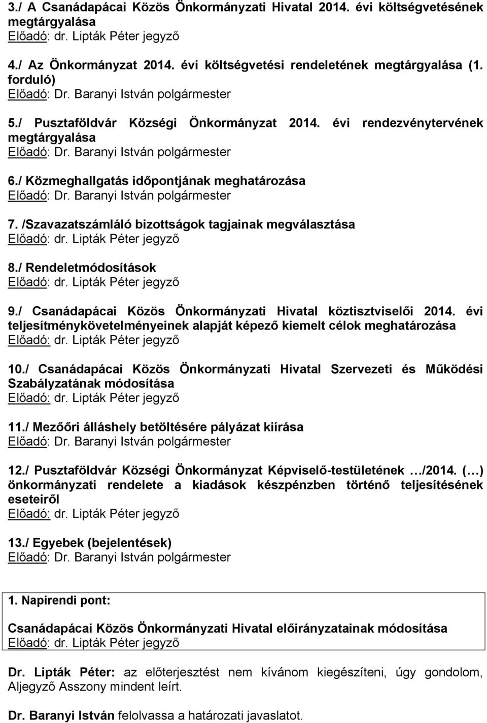 / Rendeletmódosítások 9./ Csanádapácai Közös Önkormányzati Hivatal köztisztviselői 2014. évi teljesítménykövetelményeinek alapját képező kiemelt célok meghatározása 10.