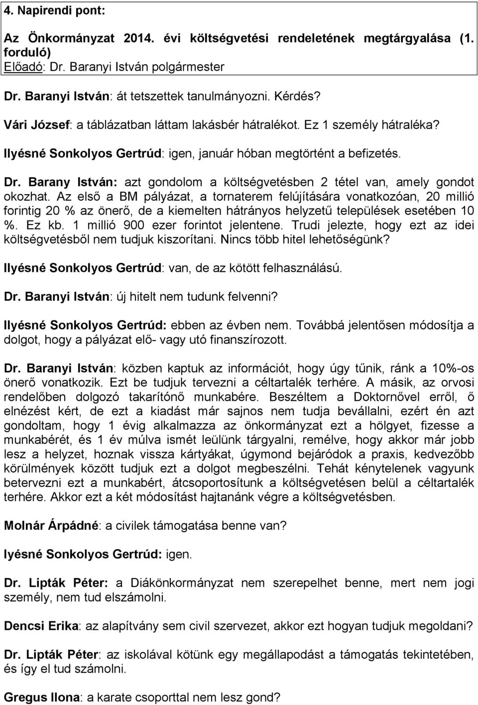 Barany István: azt gondolom a költségvetésben 2 tétel van, amely gondot okozhat.