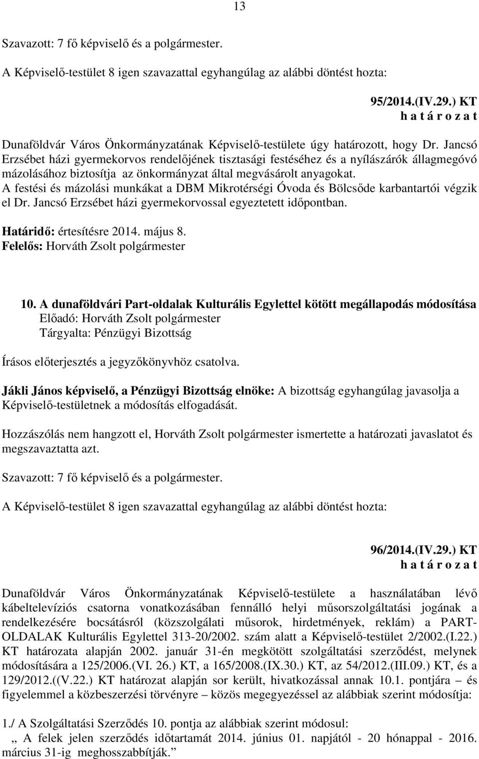 Jancsó Erzsébet házi gyermekorvos rendelőjének tisztasági festéséhez és a nyílászárók állagmegóvó mázolásához biztosítja az önkormányzat által megvásárolt anyagokat.