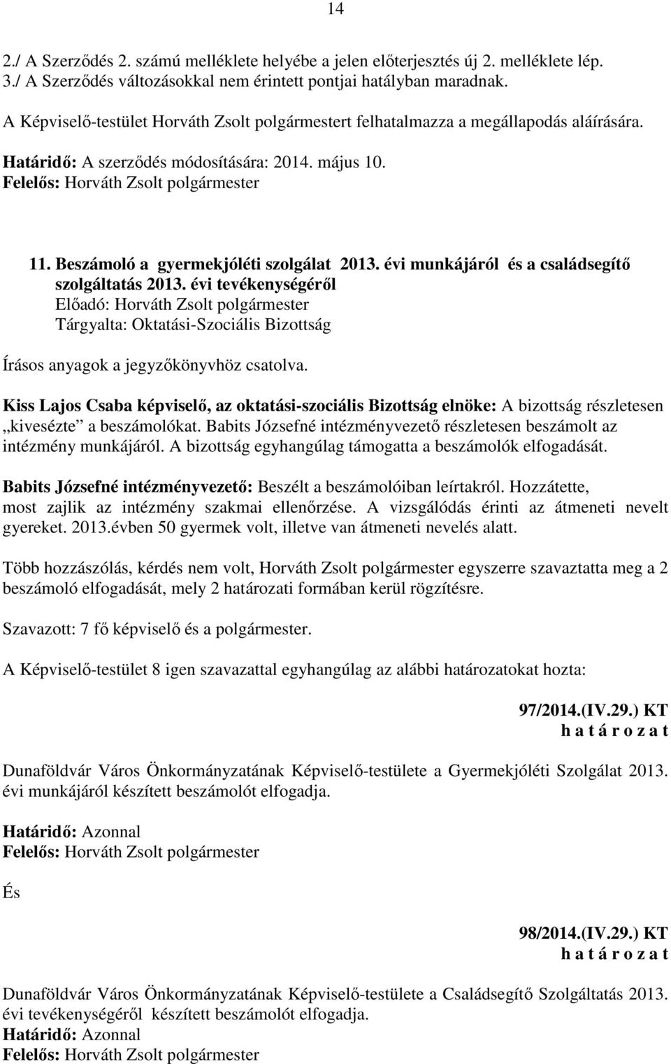 évi munkájáról és a családsegítő szolgáltatás 2013. évi tevékenységéről Tárgyalta: Oktatási-Szociális Bizottság Írásos anyagok a jegyzőkönyvhöz csatolva.