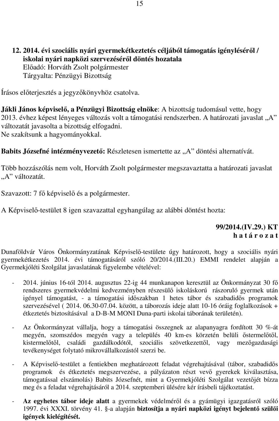 A határozati javaslat A változatát javasolta a bizottság elfogadni. Ne szakítsunk a hagyományokkal. Babits Józsefné intézményvezető: Részletesen ismertette az A döntési alternatívát.