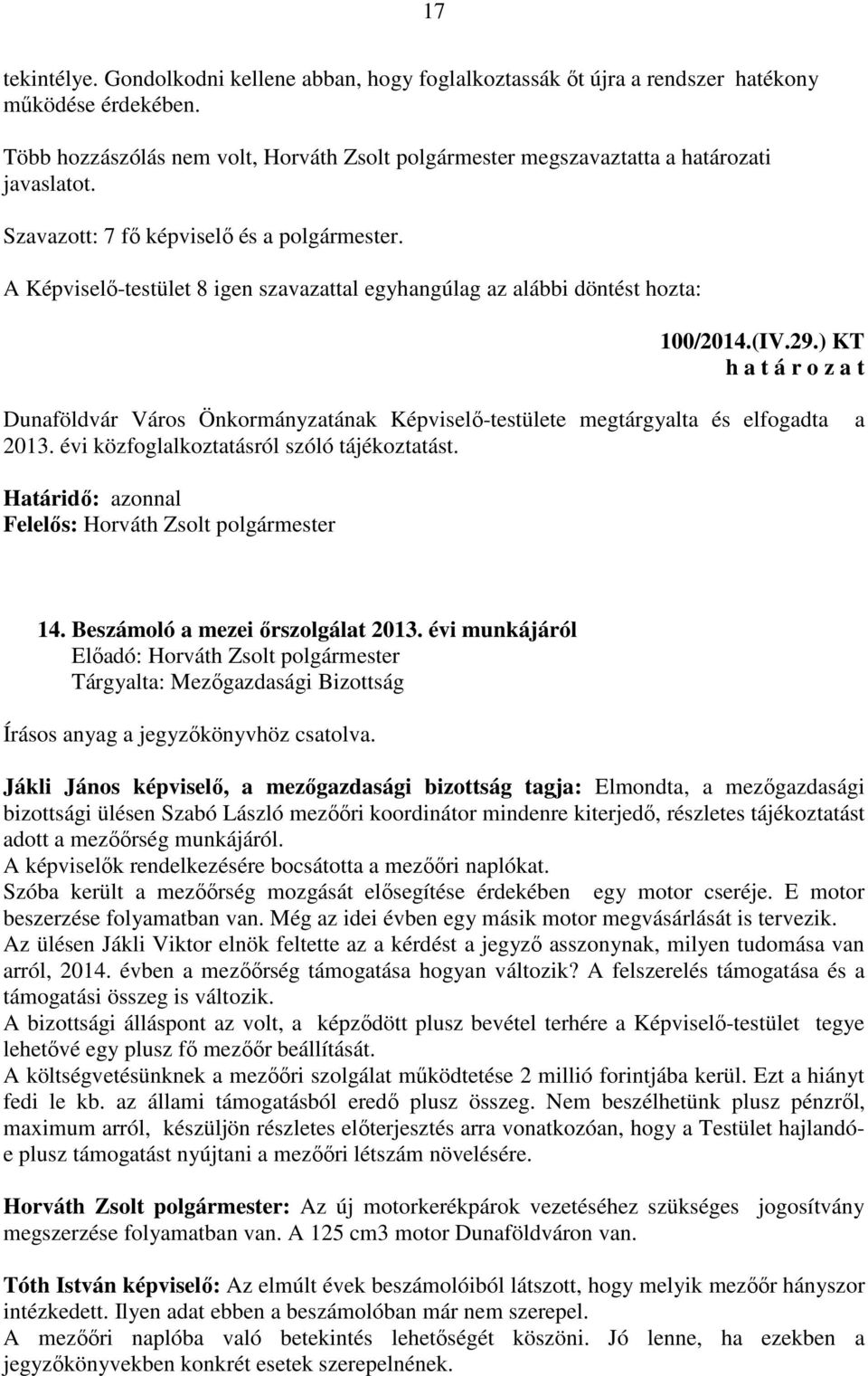 A Képviselő-testület 8 igen szavazattal egyhangúlag az alábbi döntést hozta: 100/2014.(IV.29.) KT Dunaföldvár Város Önkormányzatának Képviselő-testülete megtárgyalta és elfogadta 2013.