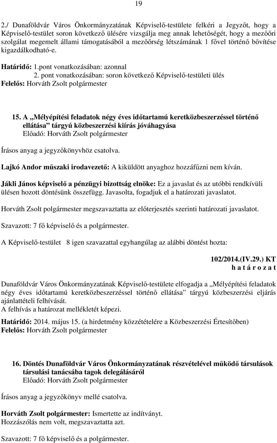 A Mélyépítési feladatok négy éves időtartamú keretközbeszerzéssel történő ellátása tárgyú közbeszerzési kiírás jóváhagyása Írásos anyag a jegyzőkönyvhöz csatolva.