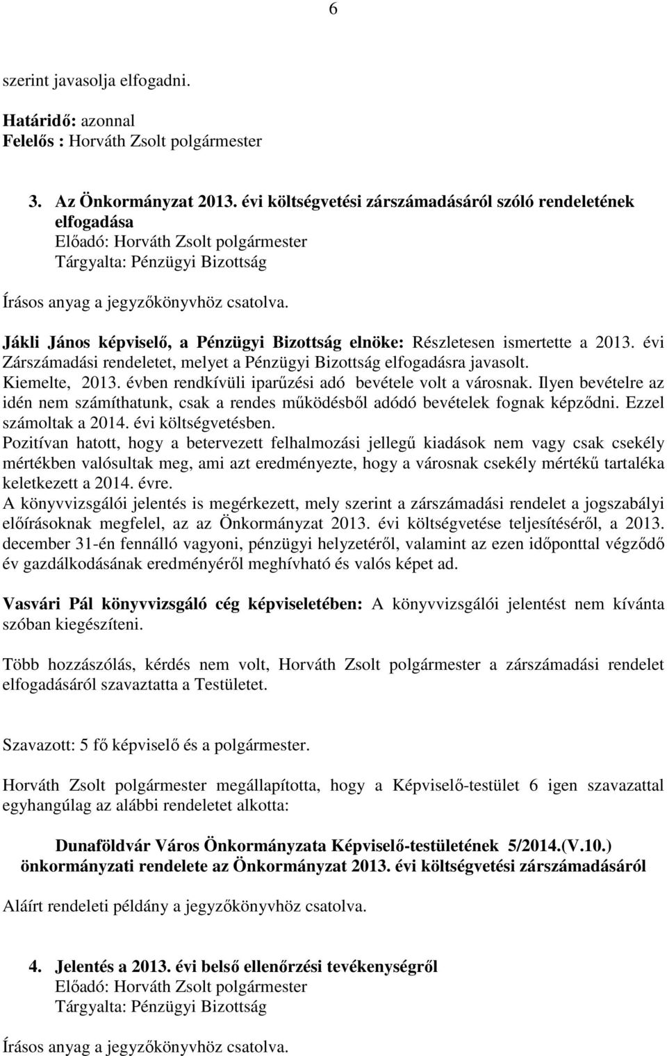 évi Zárszámadási rendeletet, melyet a Pénzügyi Bizottság elfogadásra javasolt. Kiemelte, 2013. évben rendkívüli iparűzési adó bevétele volt a városnak.