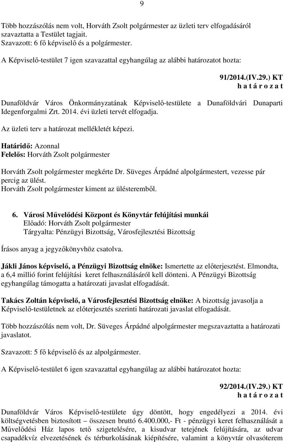 2014. évi üzleti tervét elfogadja. Az üzleti terv a határozat mellékletét képezi. Határidő: Azonnal Horváth Zsolt polgármester megkérte Dr.