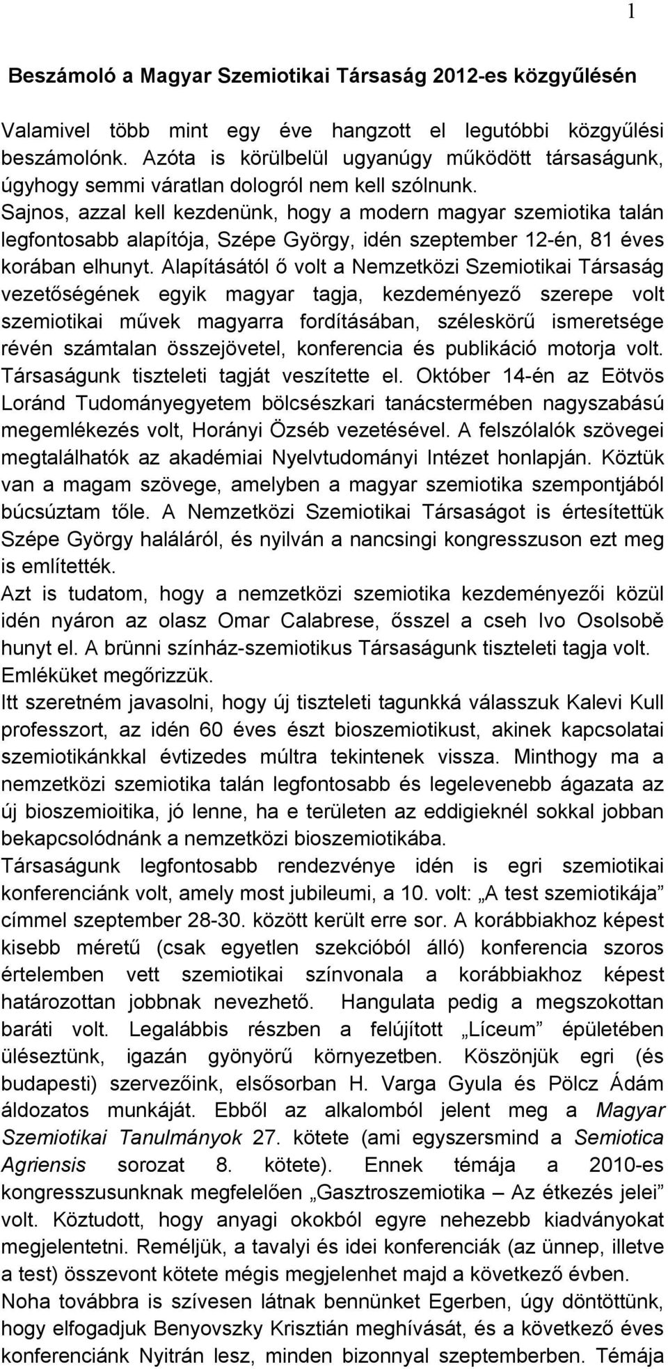 Sajnos, azzal kell kezdenünk, hogy a modern magyar szemiotika talán legfontosabb alapítója, Szépe György, idén szeptember 12-én, 81 éves korában elhunyt.