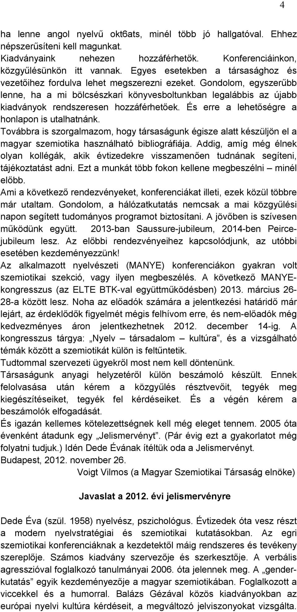 Gondolom, egyszerűbb lenne, ha a mi bölcsészkari könyvesboltunkban legalábbis az újabb kiadványok rendszeresen hozzáférhetőek. És erre a lehetőségre a honlapon is utalhatnánk.