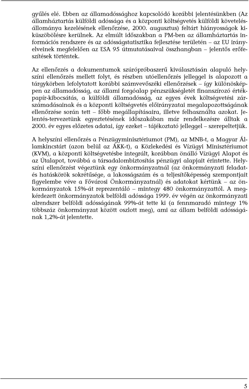 Az elmúlt időszakban a PM-ben az államháztartás információs rendszere és az adósságstatisztika fejlesztése területén az EU irányelveinek megfelelően az ESA 95 útmutatásaival összhangban jelentős