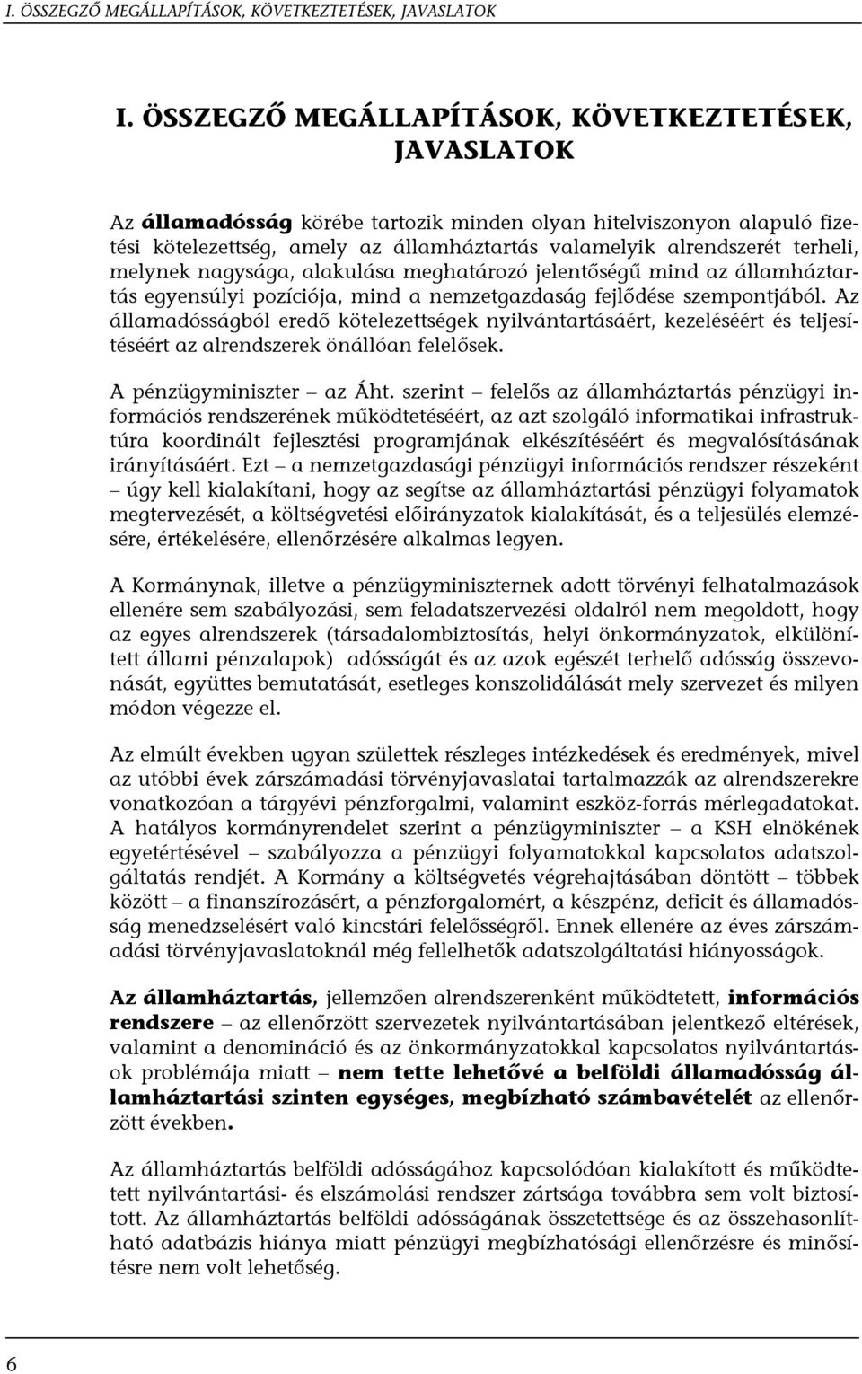 terheli, melynek nagysága, alakulása meghatározó jelentőségű mind az államháztartás egyensúlyi pozíciója, mind a nemzetgazdaság fejlődése szempontjából.