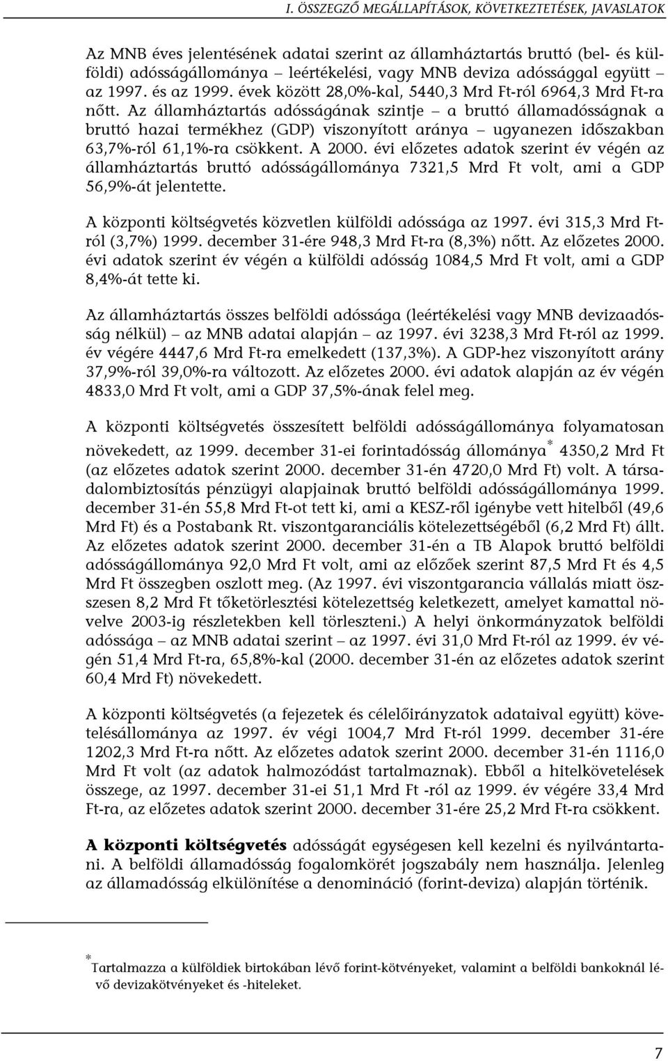 Az államháztartás adósságának szintje a bruttó államadósságnak a bruttó hazai termékhez (GDP) viszonyított aránya ugyanezen időszakban 63,7%-ról 61,1%-ra csökkent. A 2000.