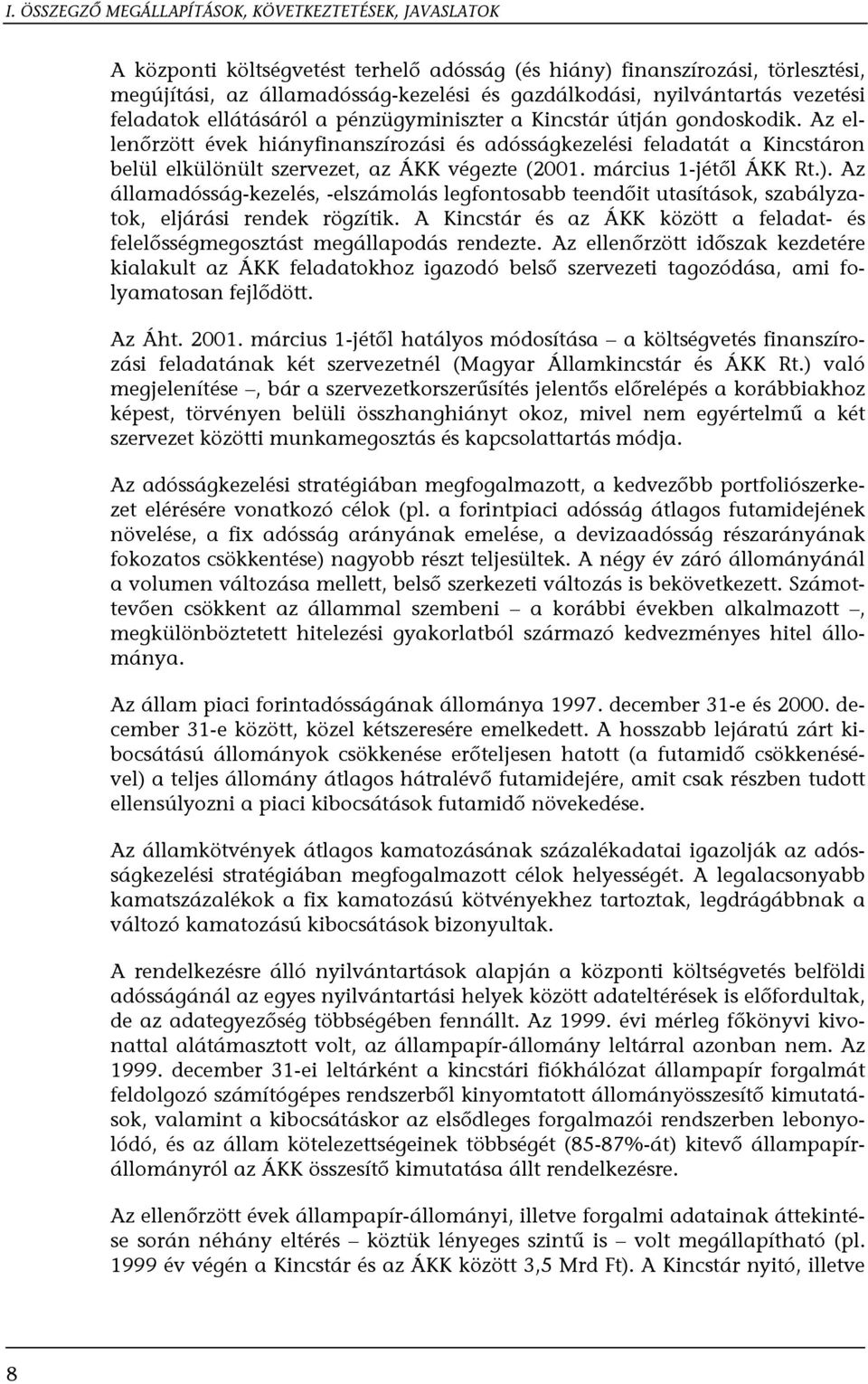 Az ellenőrzött évek hiányfinanszírozási és adósságkezelési feladatát a Kincstáron belül elkülönült szervezet, az ÁKK végezte (2001. március 1-jétől ÁKK Rt.).