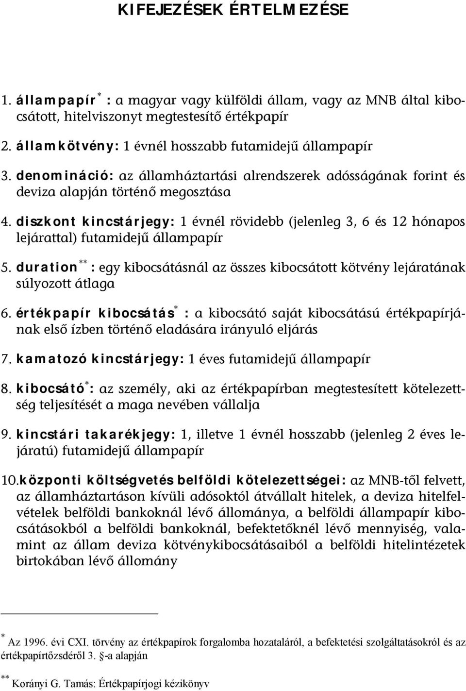 diszkont kincstárjegy: 1 évnél rövidebb (jelenleg 3, 6 és 12 hónapos lejárattal) futamidejű állampapír 5. duration ** : egy kibocsátásnál az összes kibocsátott kötvény lejáratának súlyozott átlaga 6.