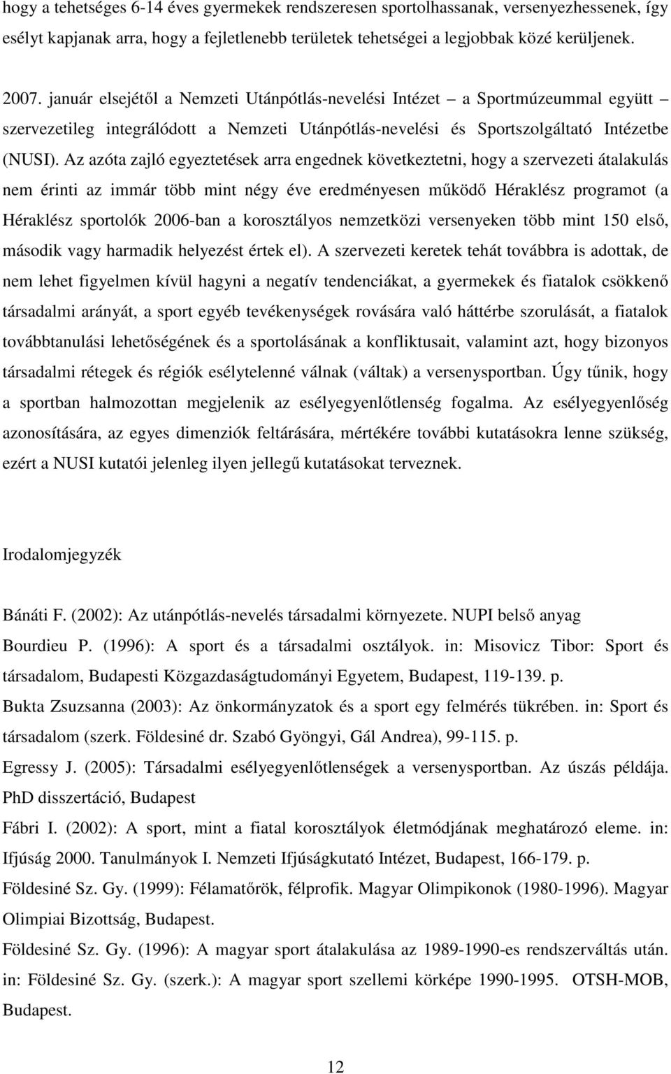 Az azóta zajló egyeztetések arra engednek következtetni, hogy a szervezeti átalakulás nem érinti az immár több mint négy éve eredményesen működő Héraklész programot (a Héraklész sportolók 2006-ban a