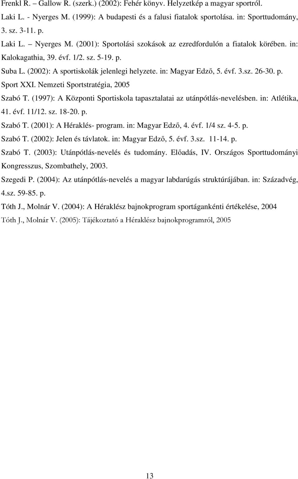 (1997): A Központi Sportiskola tapasztalatai az utánpótlás-nevelésben. in: Atlétika, 41. évf. 11/12. sz. 18-20. p. Szabó T. (2001): A Héraklés- program. in: Magyar Edző, 4. évf. 1/4 sz. 4-5. p. Szabó T. (2002): Jelen és távlatok.