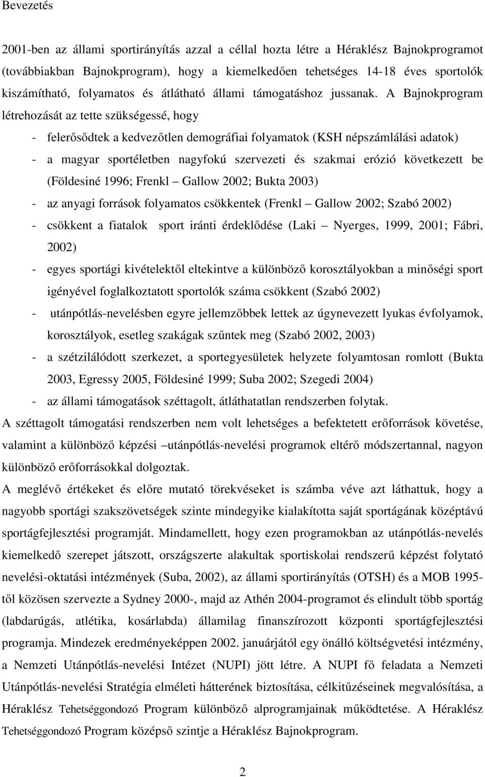 A Bajnokprogram létrehozását az tette szükségessé, hogy - felerősődtek a kedvezőtlen demográfiai folyamatok (KSH népszámlálási adatok) - a magyar sportéletben nagyfokú szervezeti és szakmai erózió