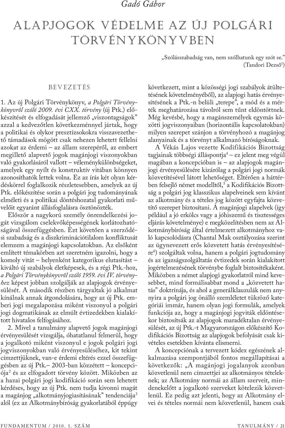 ) előkészítését és elfogadását jellemző viszontagságok azzal a kedvezőtlen következménnyel jártak, hogy a politikai és olykor presztízsokokra visszavezethető támadások mögött csak nehezen lehetett