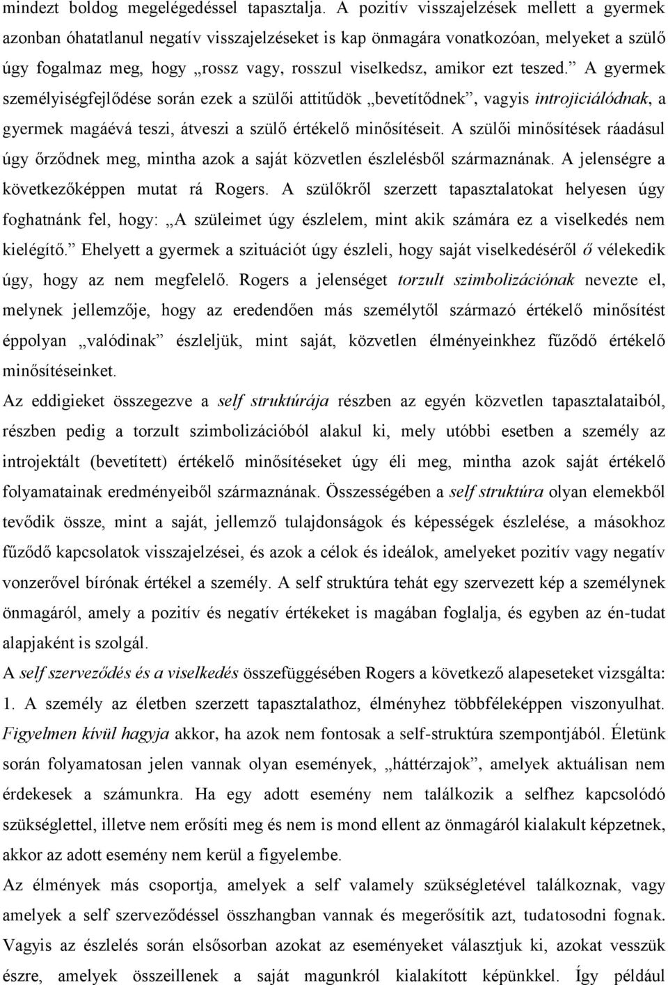 teszed. A gyermek személyiségfejlődése során ezek a szülői attitűdök bevetítődnek, vagyis introjiciálódnak, a gyermek magáévá teszi, átveszi a szülő értékelő minősítéseit.