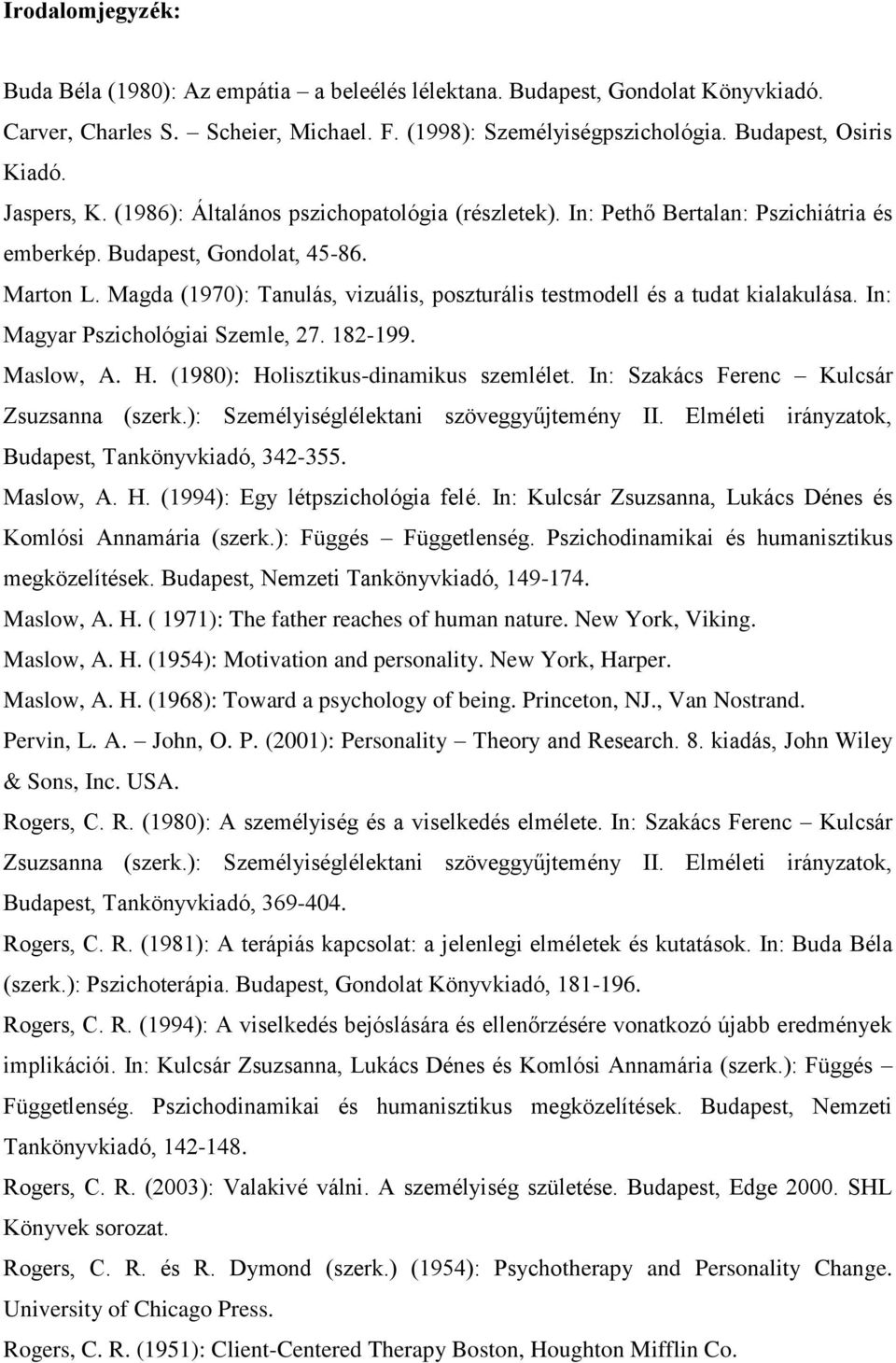 Magda (1970): Tanulás, vizuális, poszturális testmodell és a tudat kialakulása. In: Magyar Pszichológiai Szemle, 27. 182-199. Maslow, A. H. (1980): Holisztikus-dinamikus szemlélet.