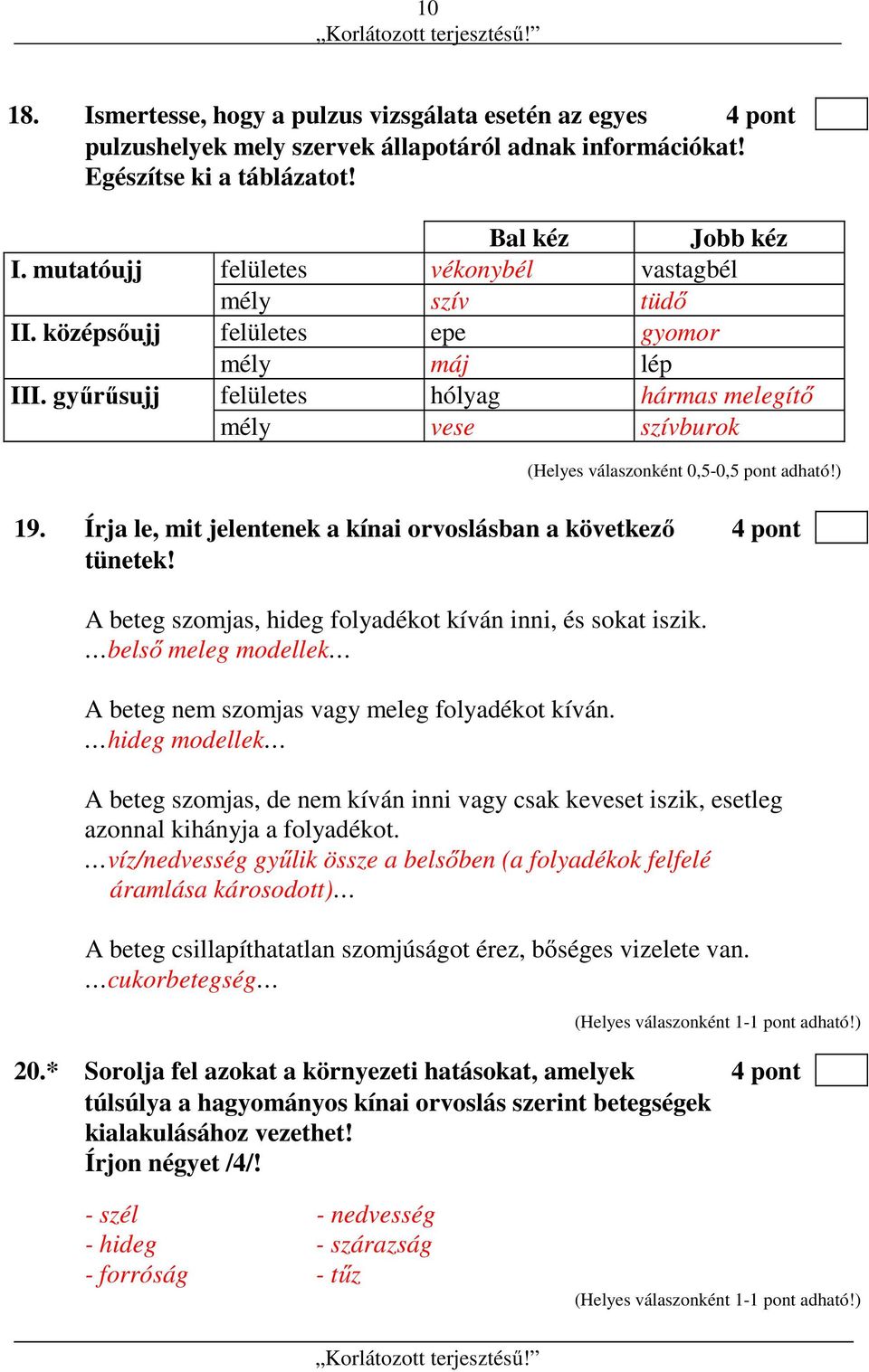 gyűrűsujj felületes hólyag hármas melegítő mély vese szívburok (Helyes válaszonként 0,5-0,5 pont adható!) 19. Írja le, mit jelentenek a kínai orvoslásban a következő 4 pont tünetek!