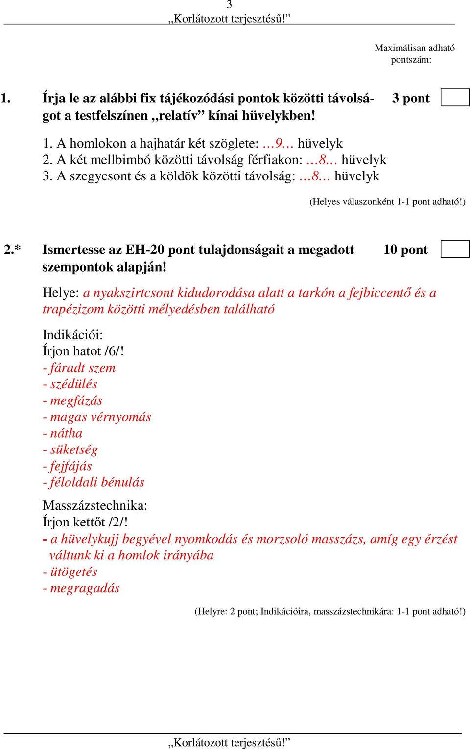 Helye: a nyakszirtcsont kidudorodása alatt a tarkón a fejbiccentő és a trapézizom közötti mélyedésben található Indikációi: Írjon hatot /6/!