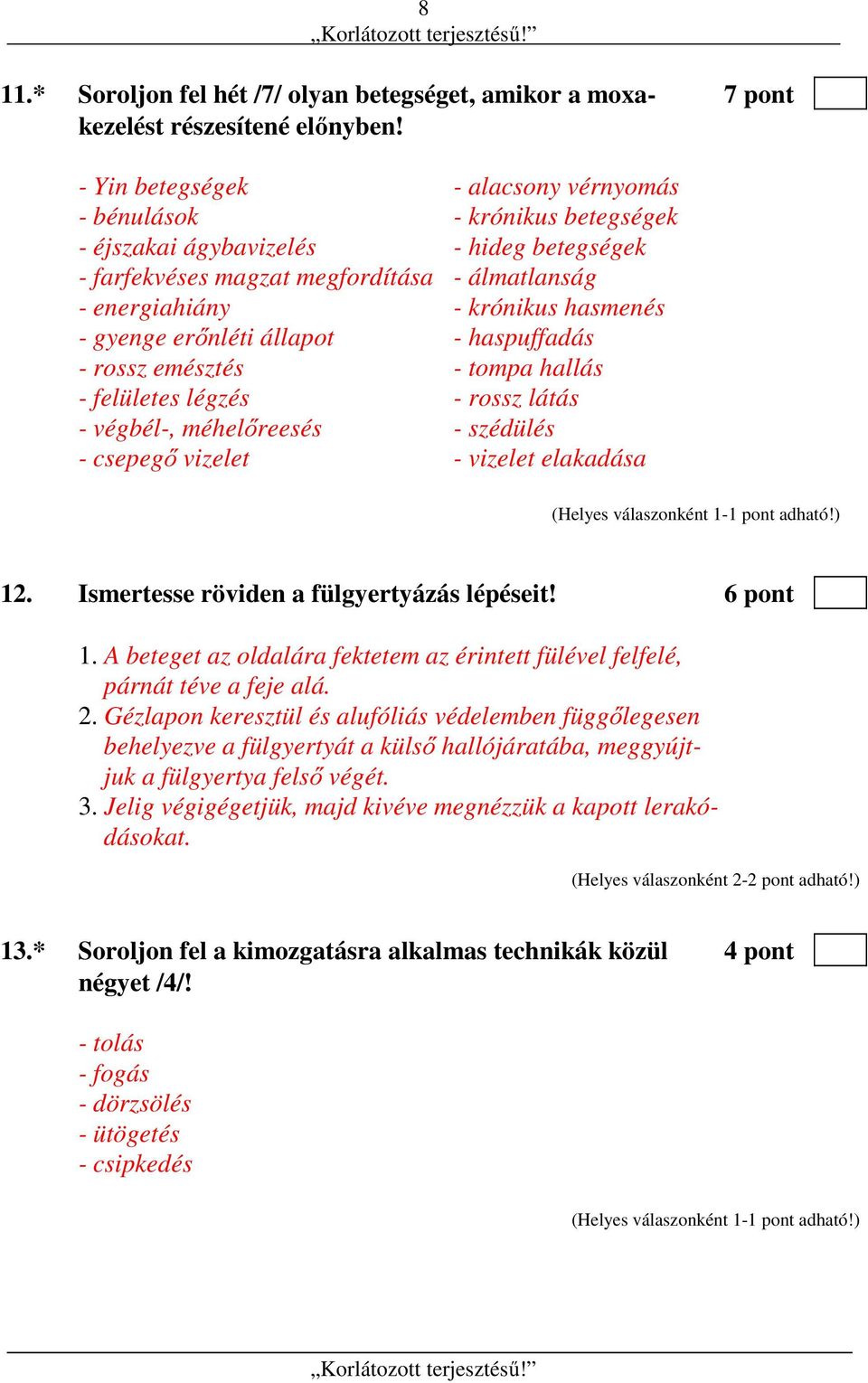 gyenge erőnléti állapot - haspuffadás - rossz emésztés - tompa hallás - felületes légzés - rossz látás - végbél-, méhelőreesés - szédülés - csepegő vizelet - vizelet elakadása 12.