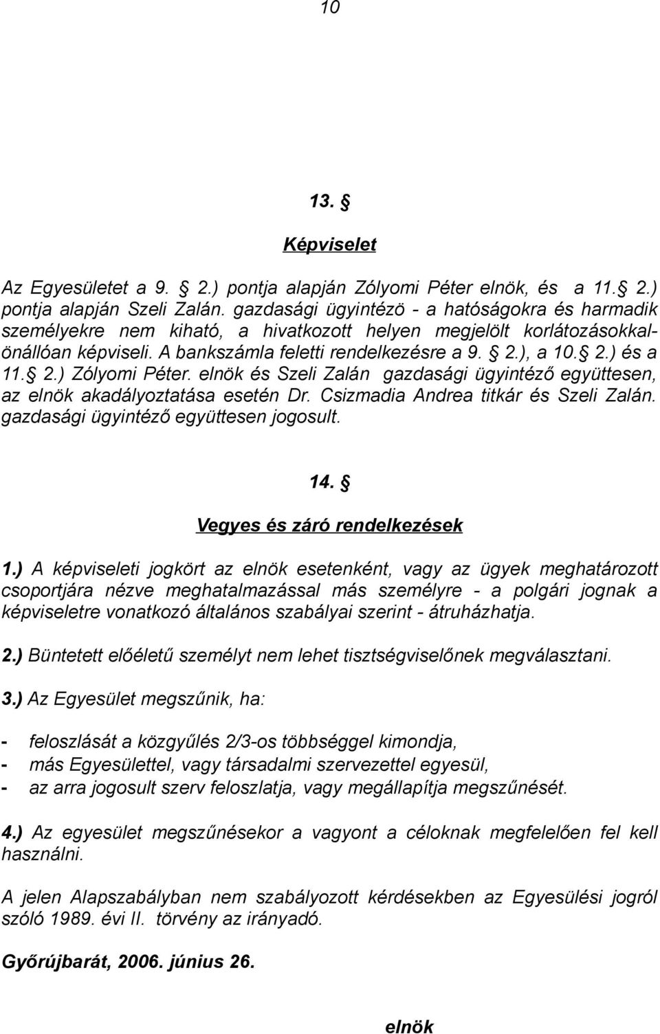 2.) Zólyomi Péter. elnök és Szeli Zalán gazdasági ügyintéző együttesen, az elnök akadályoztatása esetén Dr. Csizmadia Andrea titkár és Szeli Zalán. gazdasági ügyintéző együttesen jogosult. 14.