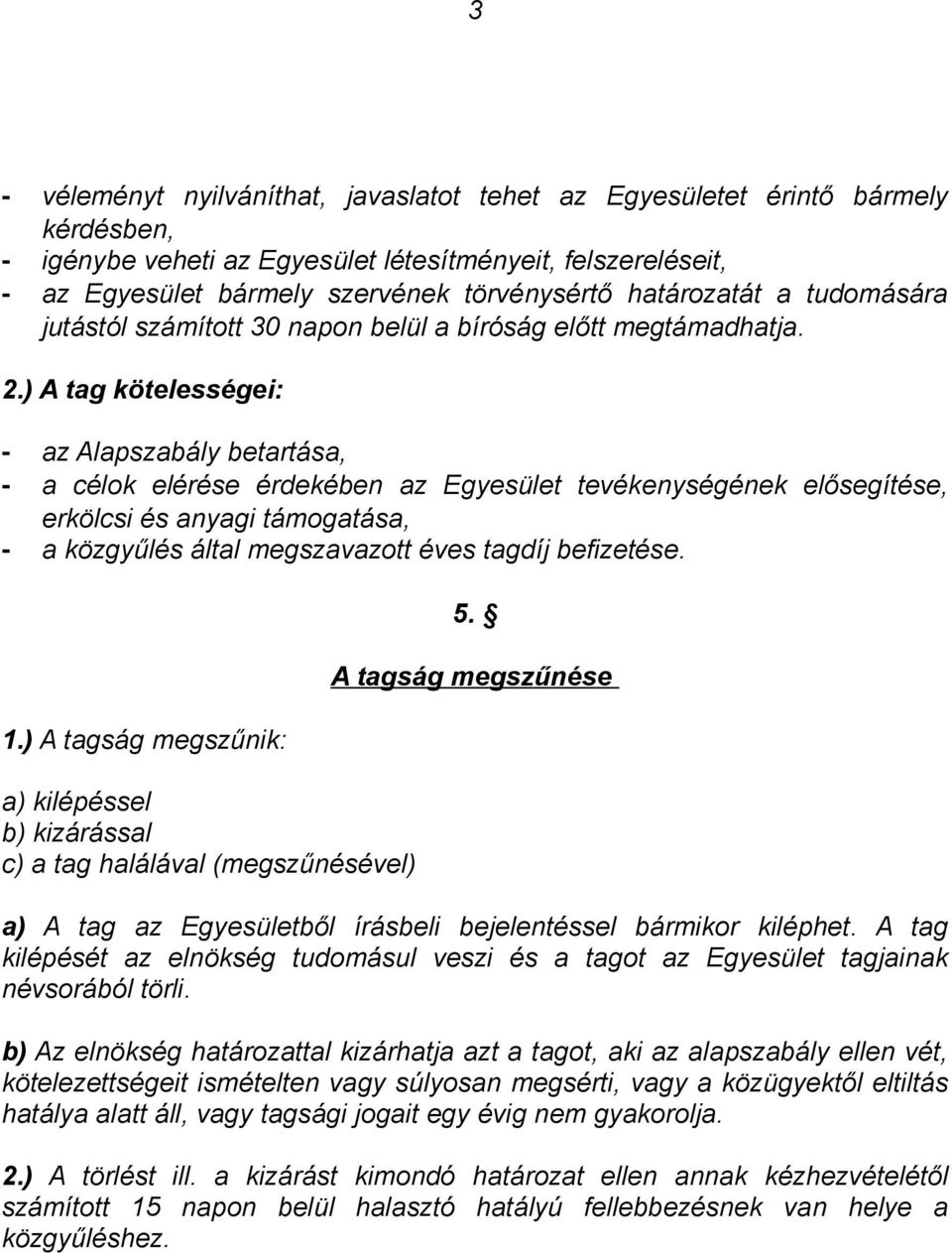 ) A tag kötelességei: - az Alapszabály betartása, - a célok elérése érdekében az Egyesület tevékenységének elősegítése, erkölcsi és anyagi támogatása, - a közgyűlés által megszavazott éves tagdíj