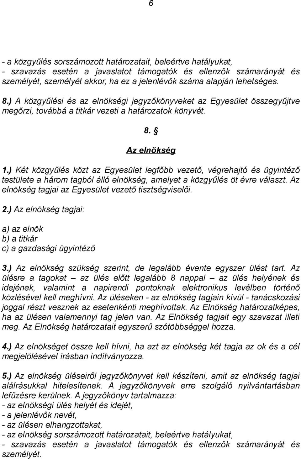 ) Két közgyűlés közt az Egyesület legfőbb vezető, végrehajtó és ügyintéző testülete a három tagból álló elnökség, amelyet a közgyűlés öt évre választ.