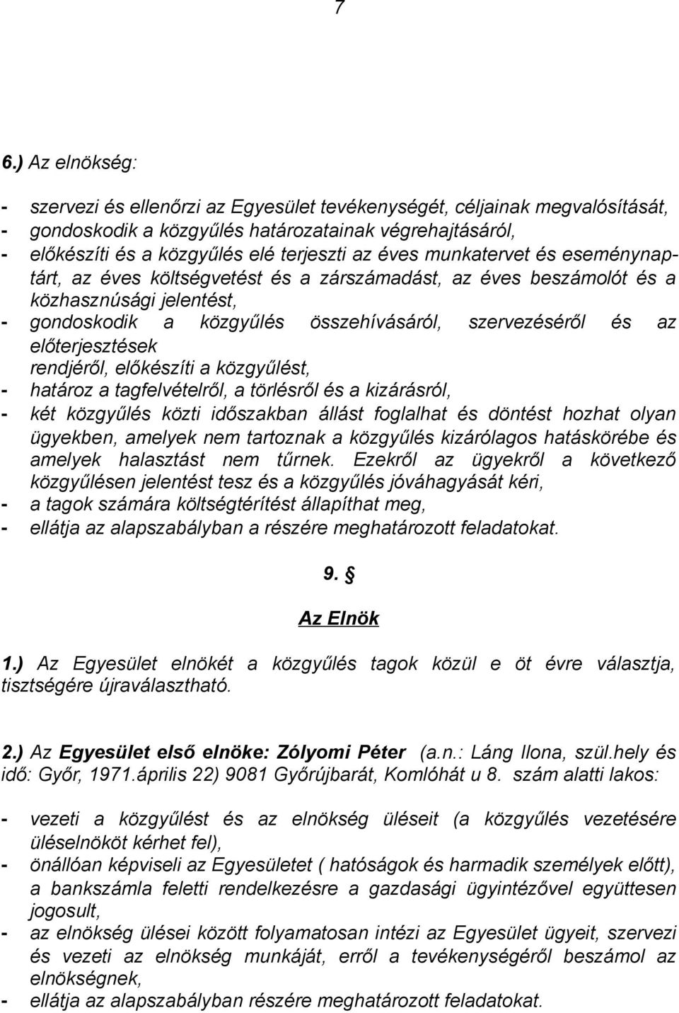 előterjesztések rendjéről, előkészíti a közgyűlést, - határoz a tagfelvételről, a törlésről és a kizárásról, - két közgyűlés közti időszakban állást foglalhat és döntést hozhat olyan ügyekben,