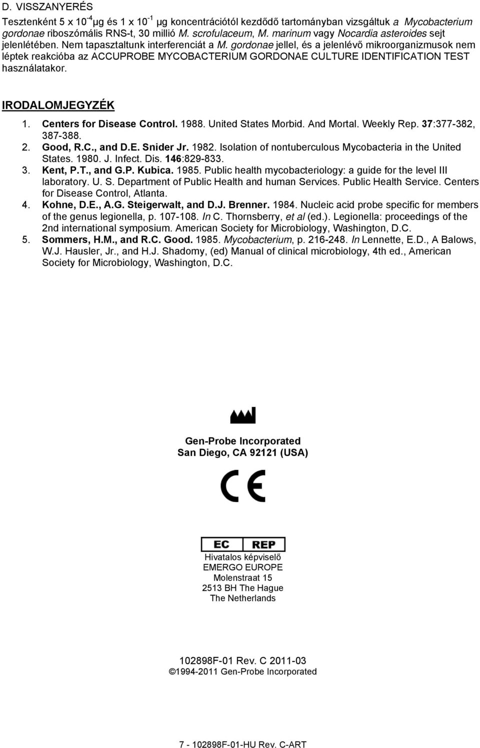 gordonae jellel, és a jelenlévő mikroorganizmusok nem léptek reakcióba az ACCUPROBE MYCOBACTERIUM GORDONAE CULTURE IDENTIFICATION TEST használatakor. English IRODALOMJEGYZÉK 1.