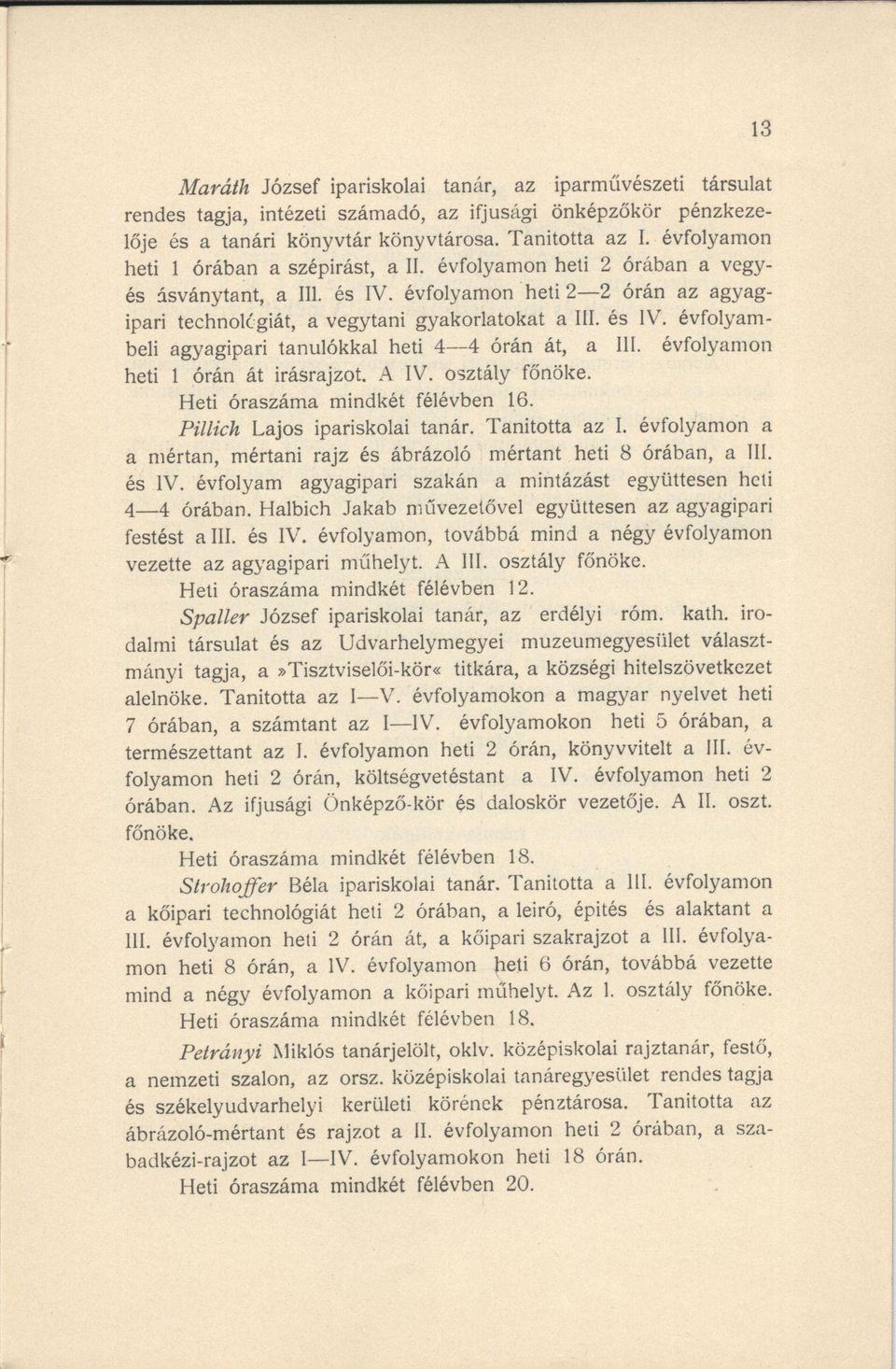 évfolyamon heti 1 órán át irásrajzot. A IV. osztály főnöke. Heti óraszáma mindkét félévben 16. Pillich Lajos ipariskolai tanár. Tanította az I.