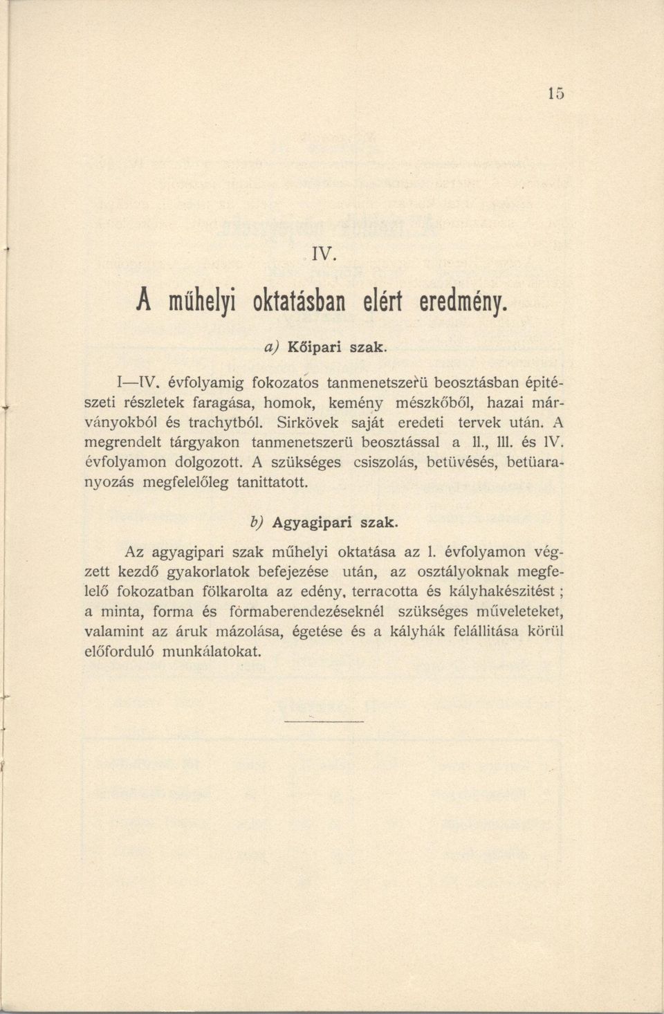 A megrendelt tárgyakon tanmenetszerü beosztással a 11.,111. és IV. évfolyamon dolgozott. A szükséges csiszolás, beti'ivésés, betüaranyozás megfelelőleg taníttatott. b) Agyagipari szak.